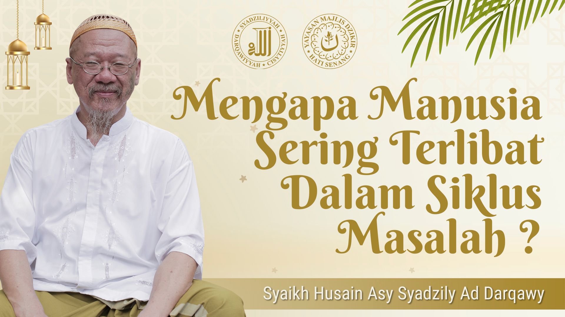 Mengapa Manusia Sering Terlibat dalam Siklus Masalah? - Syaikh Husain asy-Syadzili